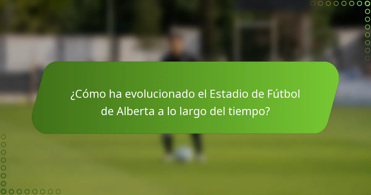 ¿Cómo ha evolucionado el Estadio de Fútbol de Alberta a lo largo del tiempo?