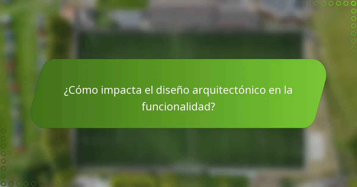 ¿Cómo impacta el diseño arquitectónico en la funcionalidad?