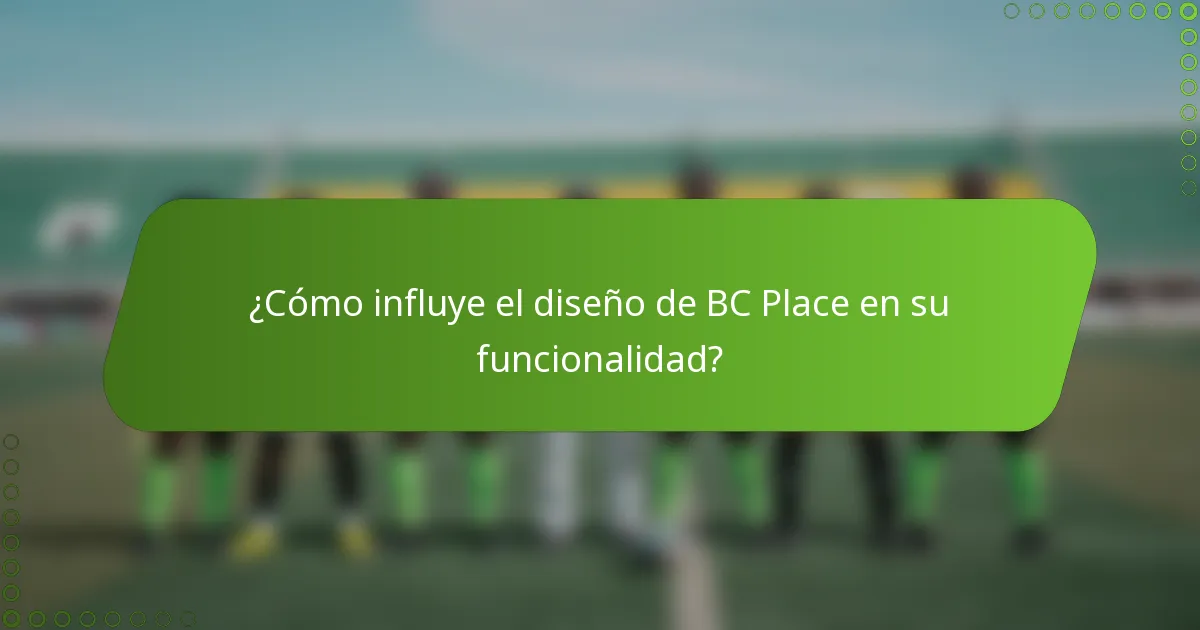 ¿Cómo influye el diseño de BC Place en su funcionalidad?