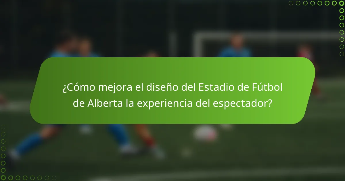 ¿Cómo mejora el diseño del Estadio de Fútbol de Alberta la experiencia del espectador?