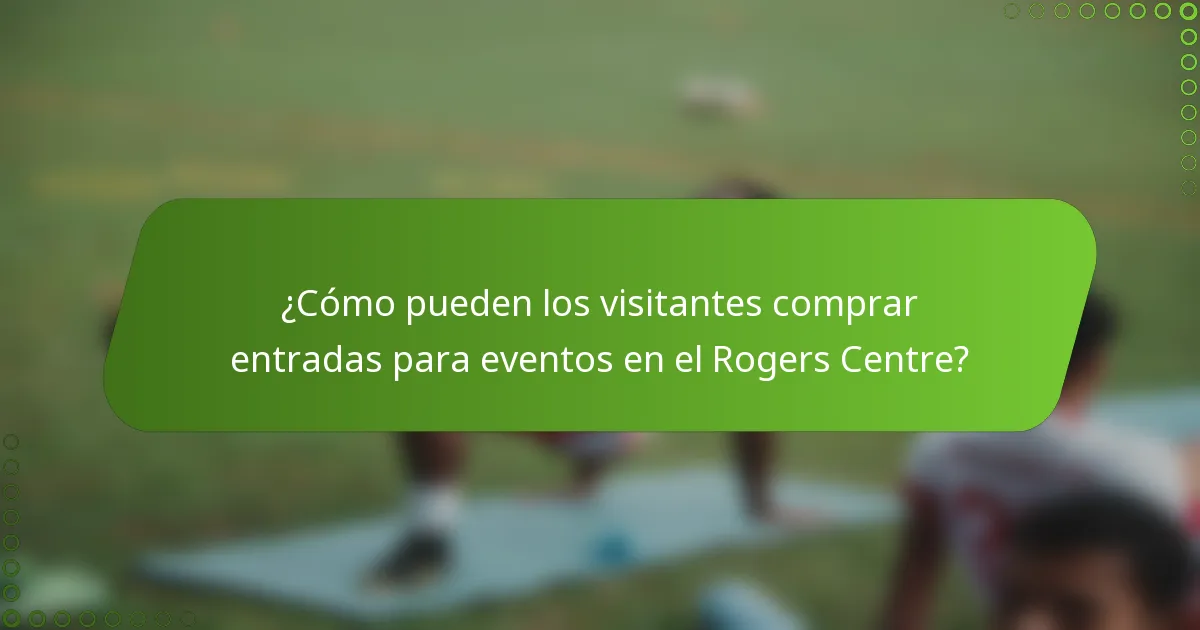 ¿Cómo pueden los visitantes comprar entradas para eventos en el Rogers Centre?