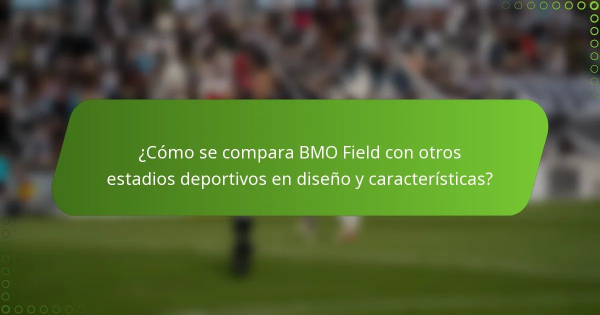 ¿Cómo se compara BMO Field con otros estadios deportivos en diseño y características?