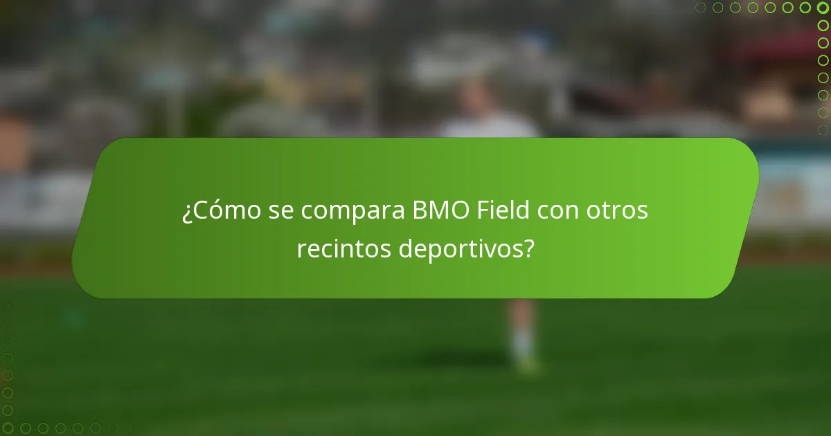 ¿Cómo se compara BMO Field con otros recintos deportivos?