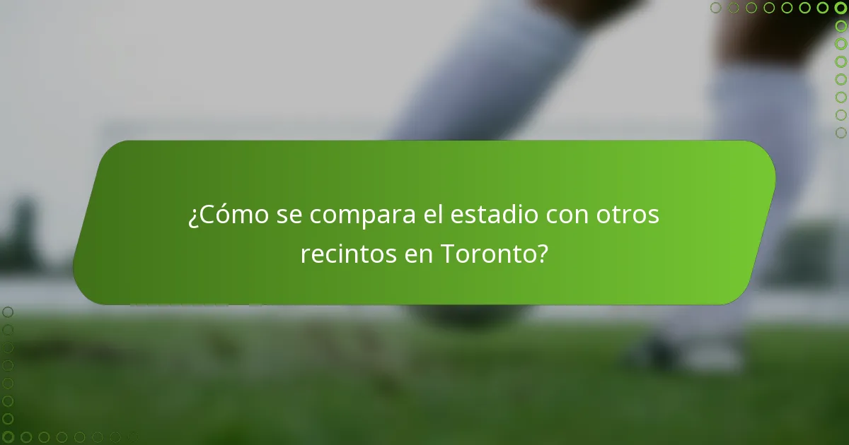 ¿Cómo se compara el estadio con otros recintos en Toronto?