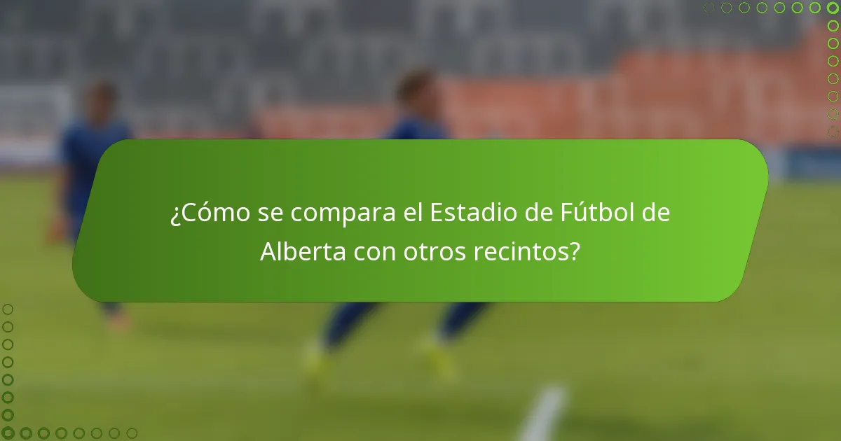 ¿Cómo se compara el Estadio de Fútbol de Alberta con otros recintos?