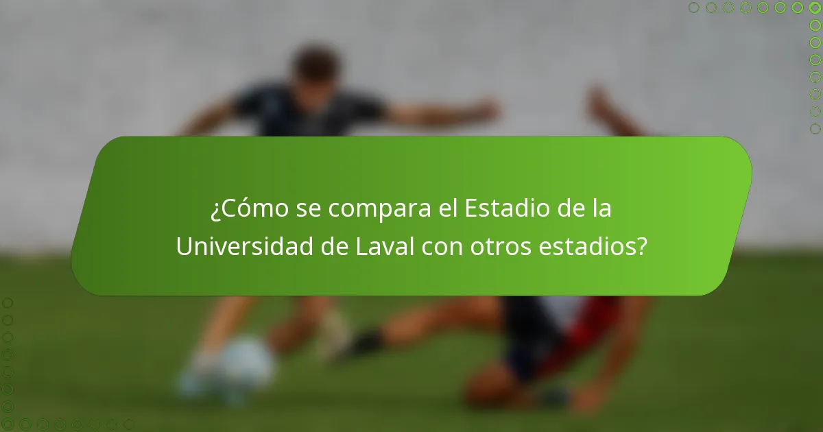 ¿Cómo se compara el Estadio de la Universidad de Laval con otros estadios?