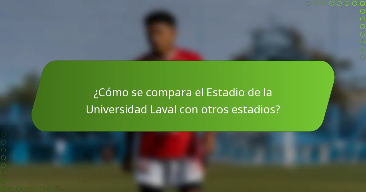 ¿Cómo se compara el Estadio de la Universidad Laval con otros estadios?