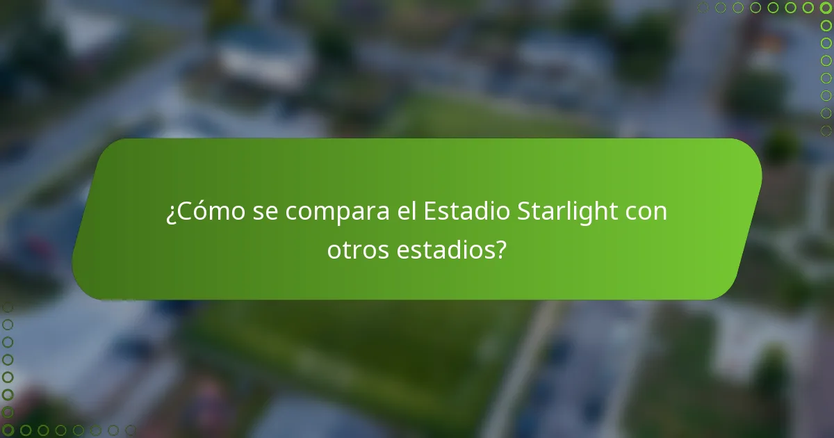 ¿Cómo se compara el Estadio Starlight con otros estadios?