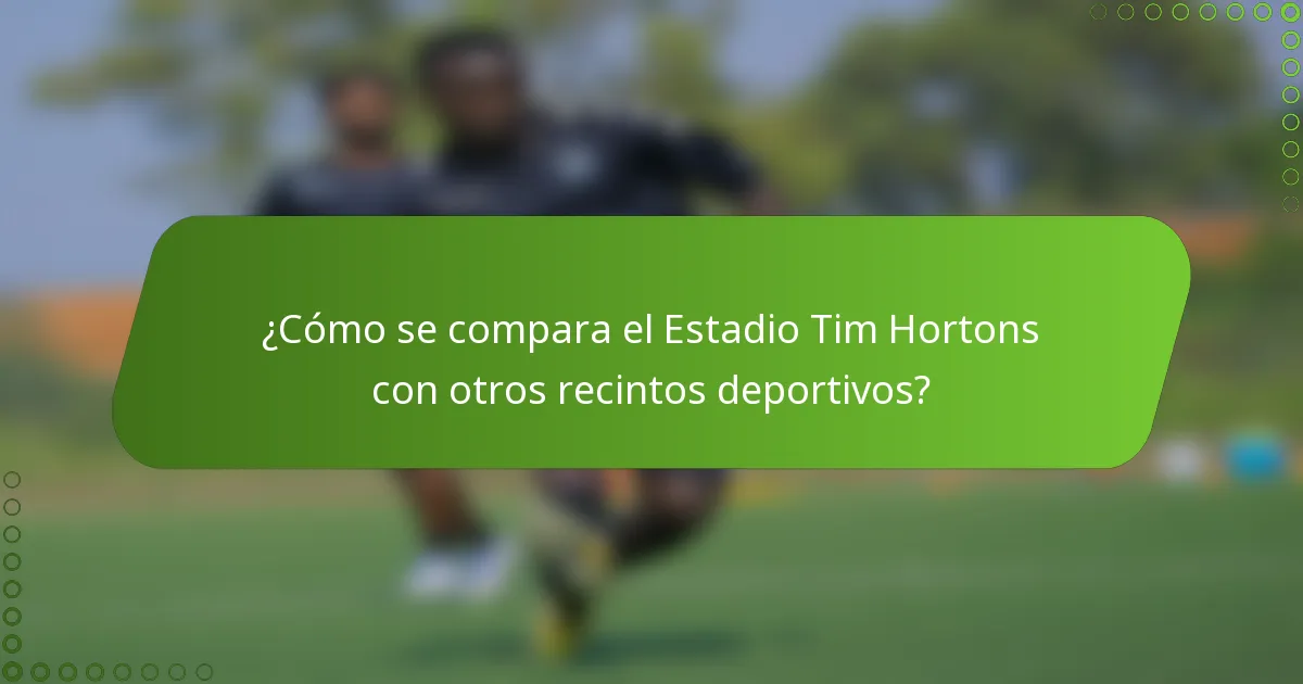 ¿Cómo se compara el Estadio Tim Hortons con otros recintos deportivos?