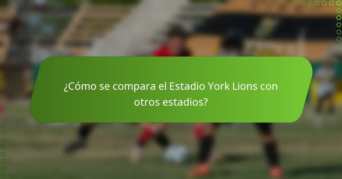 ¿Cómo se compara el Estadio York Lions con otros estadios?