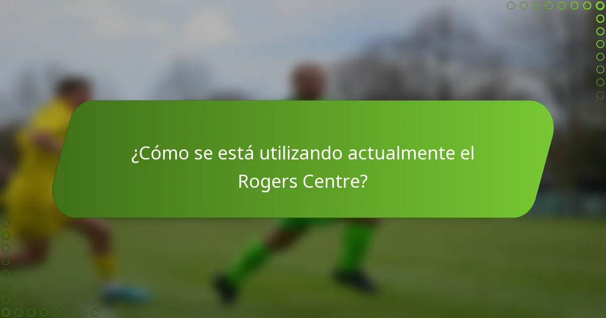 ¿Cómo se está utilizando actualmente el Rogers Centre?