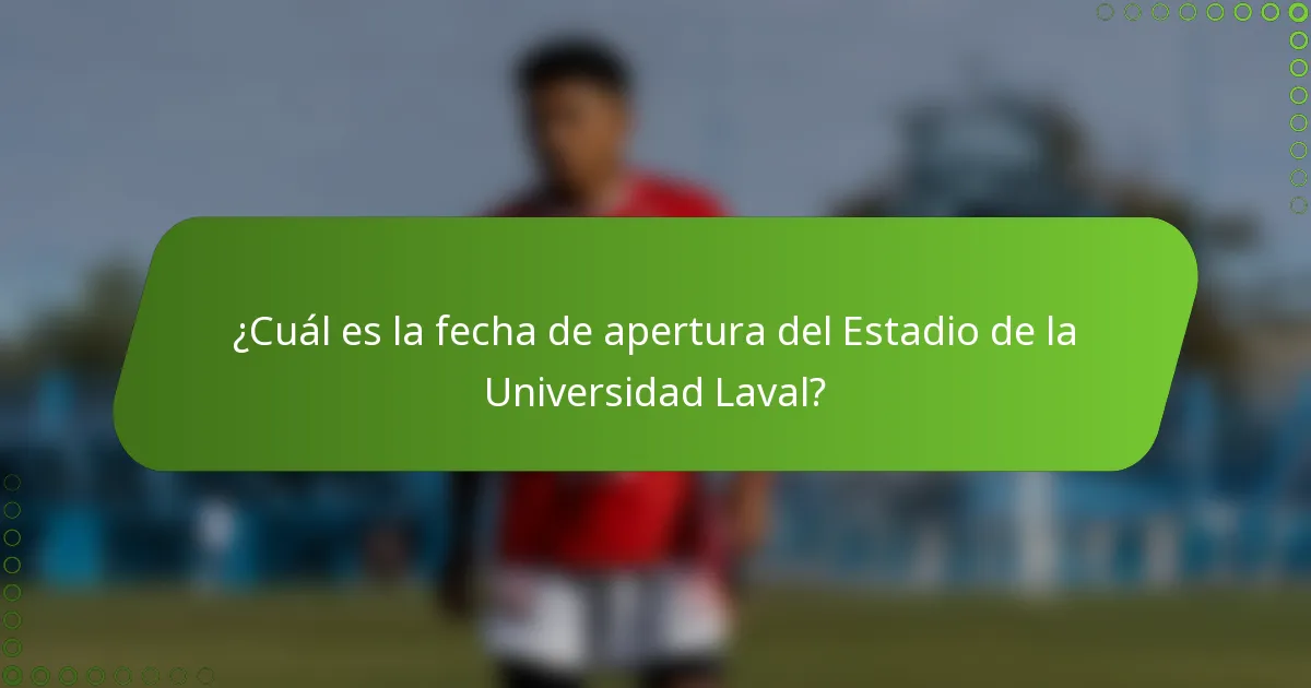 ¿Cuál es la fecha de apertura del Estadio de la Universidad Laval?
