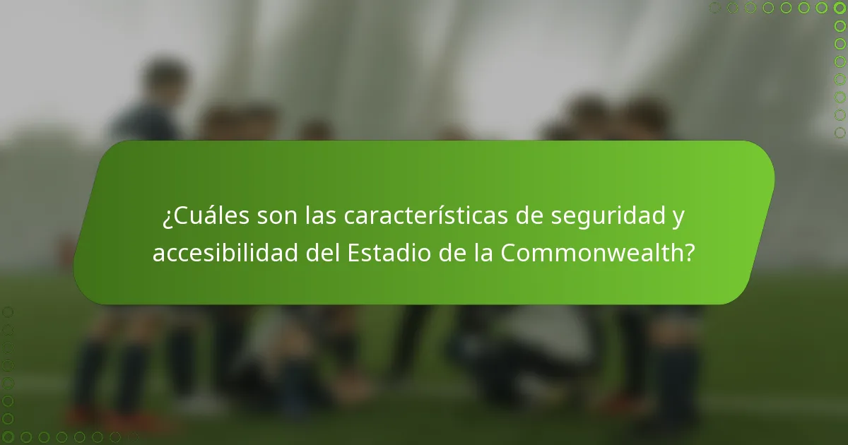 ¿Cuáles son las características de seguridad y accesibilidad del Estadio de la Commonwealth?