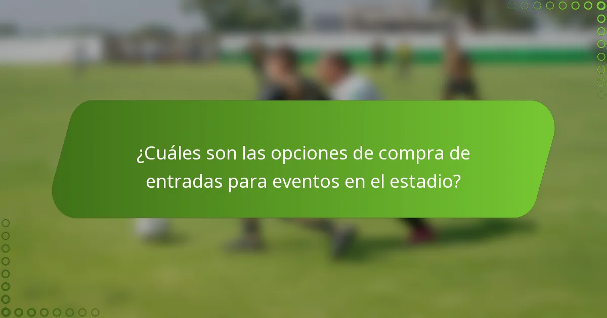 ¿Cuáles son las opciones de compra de entradas para eventos en el estadio?