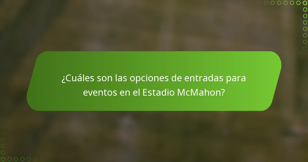 ¿Cuáles son las opciones de entradas para eventos en el Estadio McMahon?