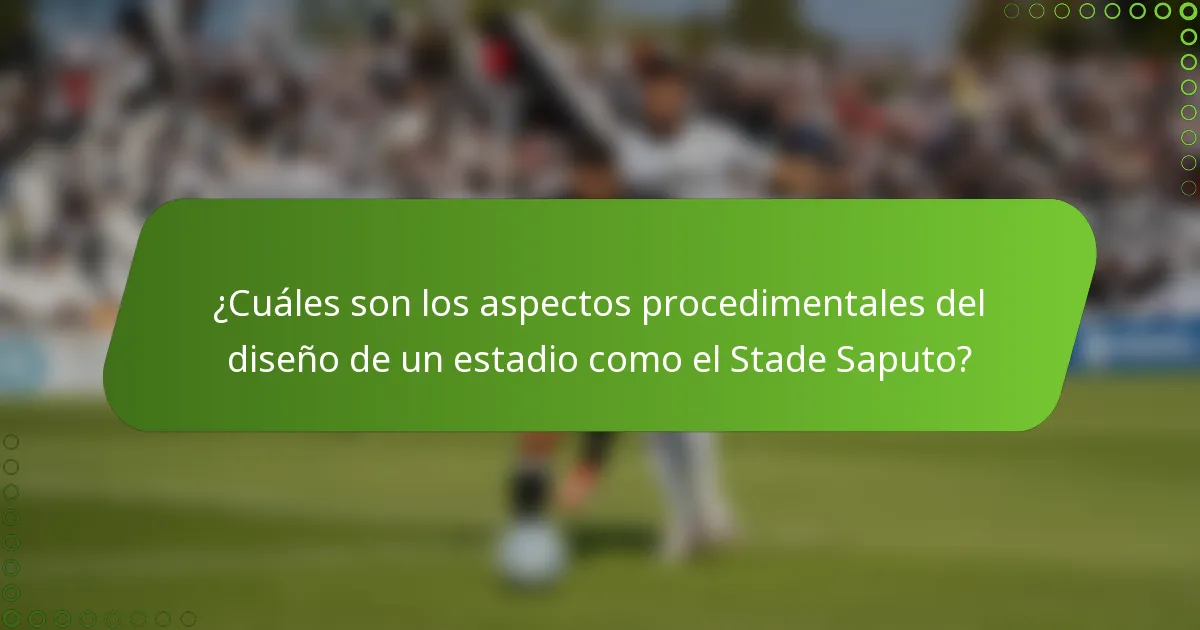 ¿Cuáles son los aspectos procedimentales del diseño de un estadio como el Stade Saputo?
