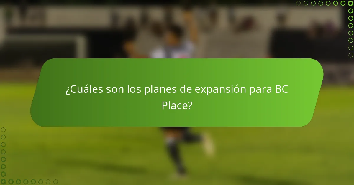 ¿Cuáles son los planes de expansión para BC Place?