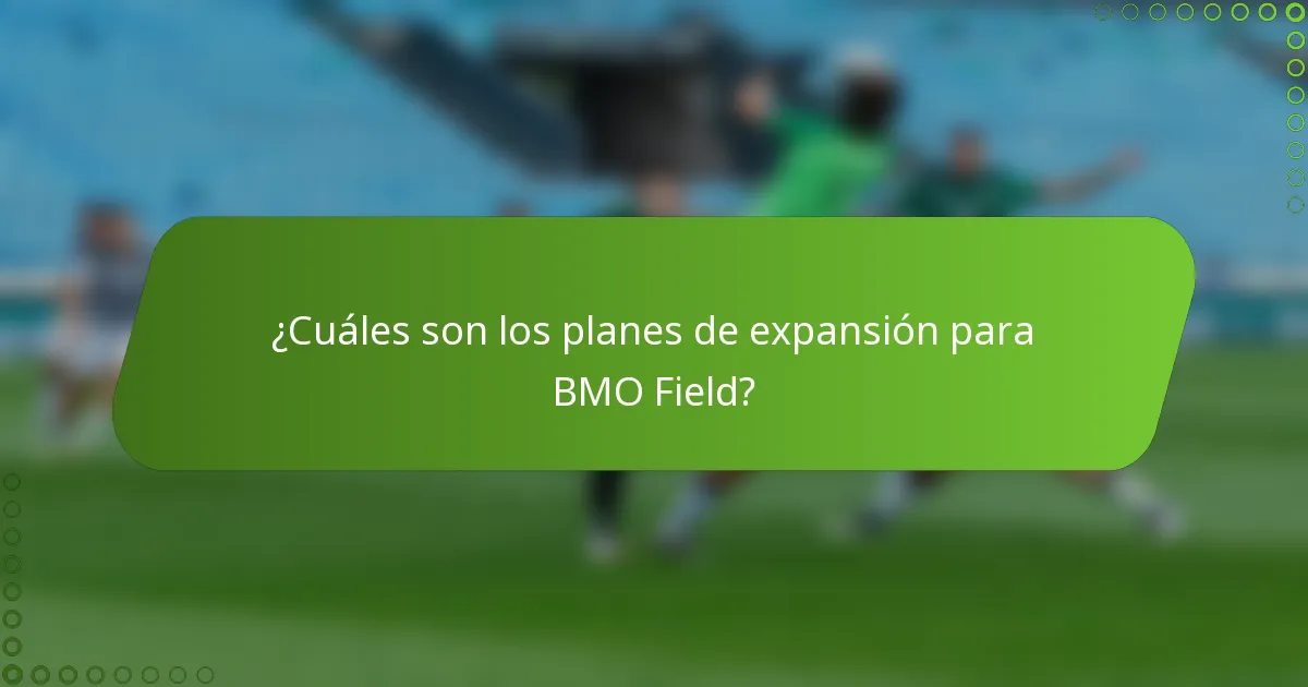 ¿Cuáles son los planes de expansión para BMO Field?