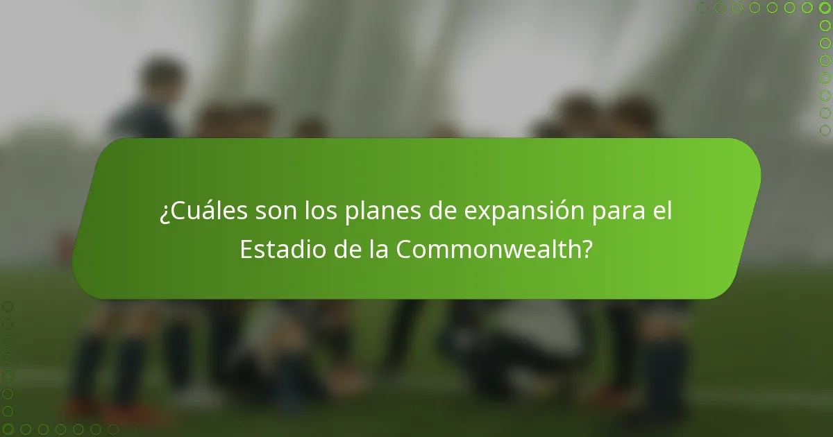 ¿Cuáles son los planes de expansión para el Estadio de la Commonwealth?