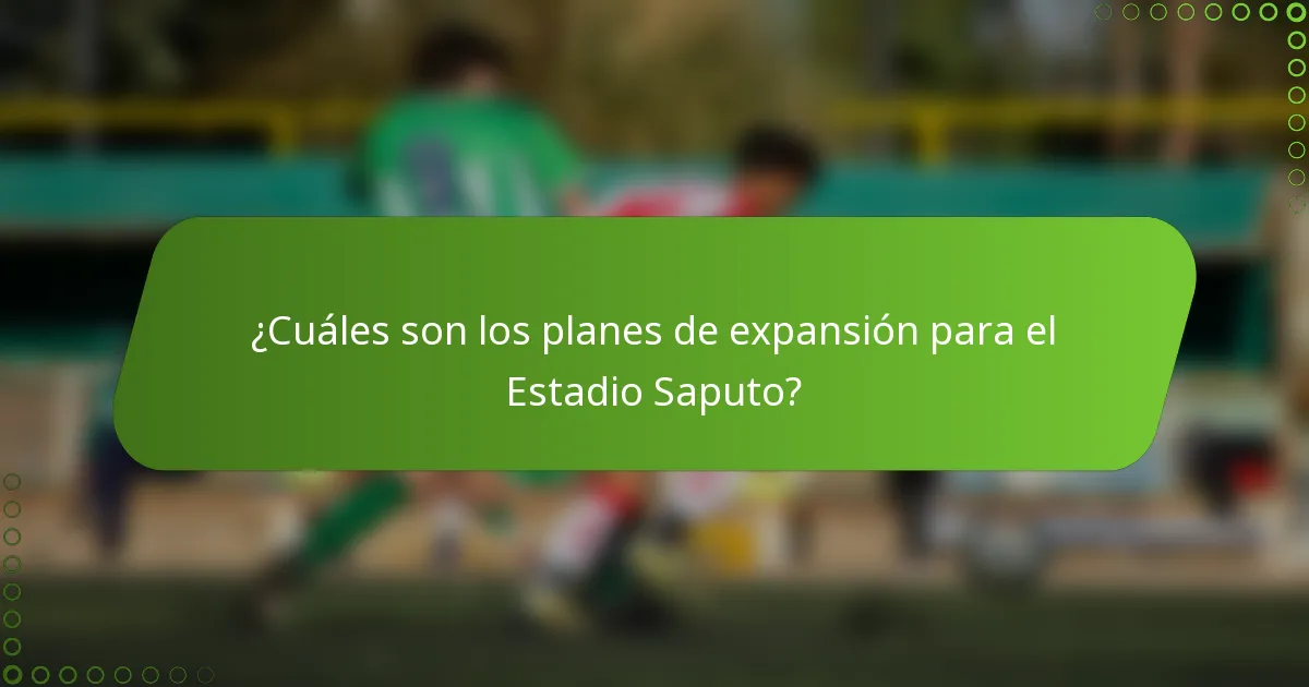¿Cuáles son los planes de expansión para el Estadio Saputo?