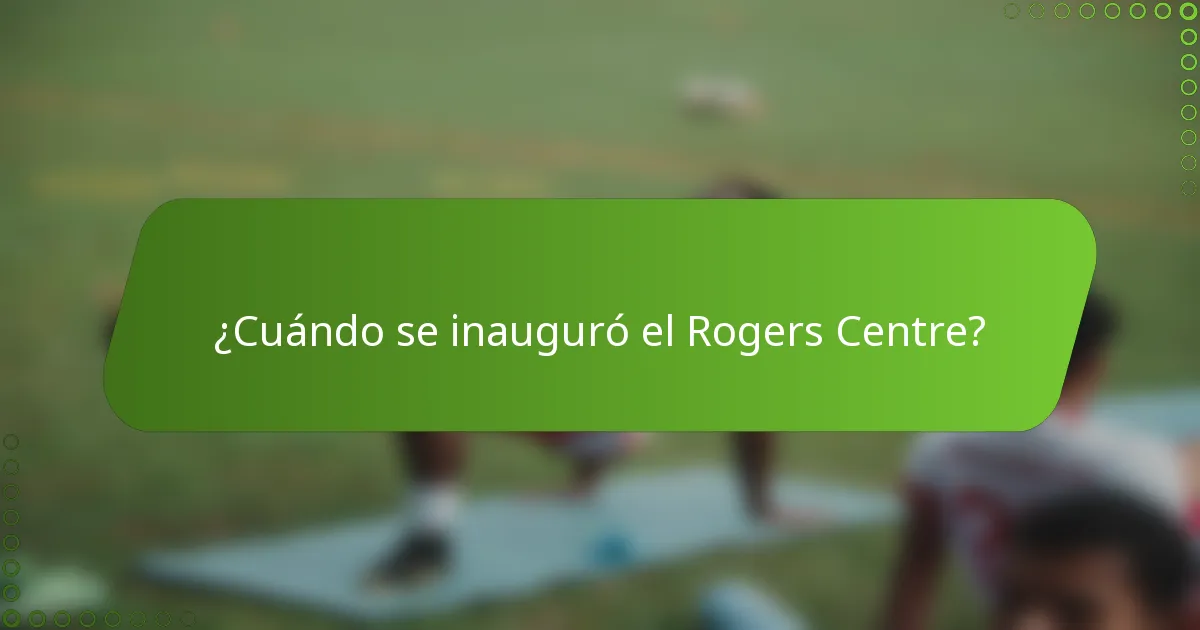 ¿Cuándo se inauguró el Rogers Centre?