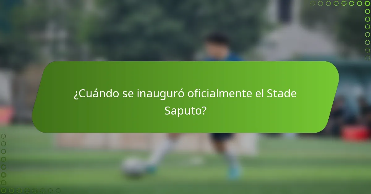 ¿Cuándo se inauguró oficialmente el Stade Saputo?