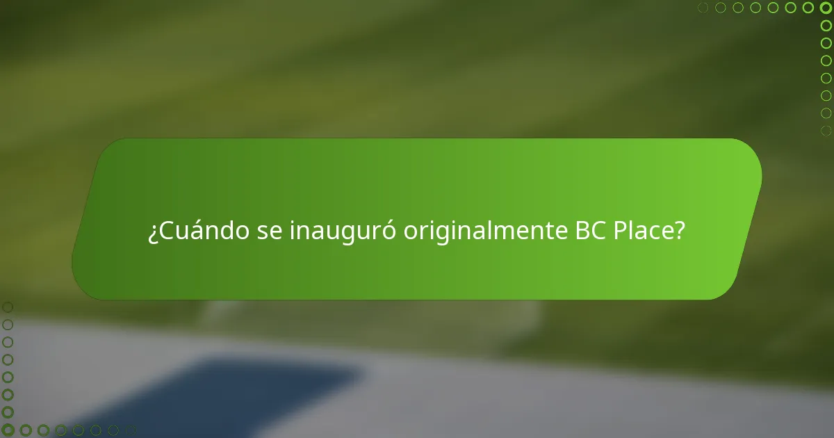 ¿Cuándo se inauguró originalmente BC Place?