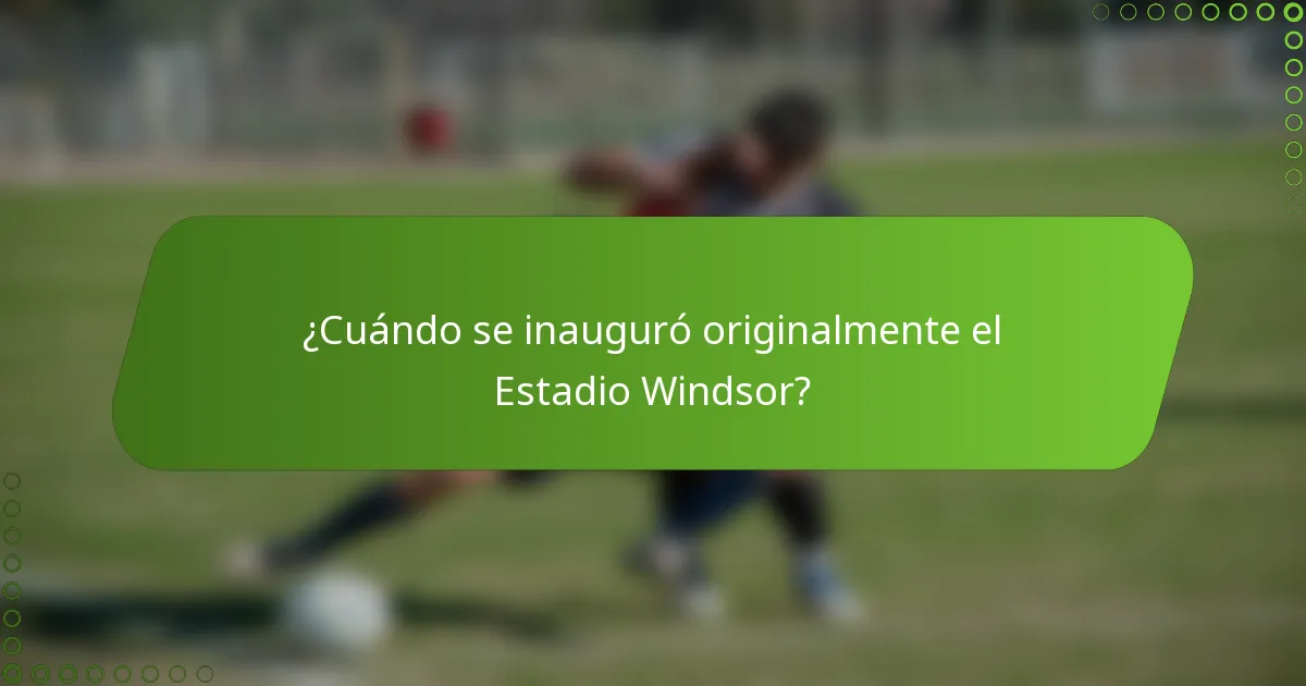 ¿Cuándo se inauguró originalmente el Estadio Windsor?