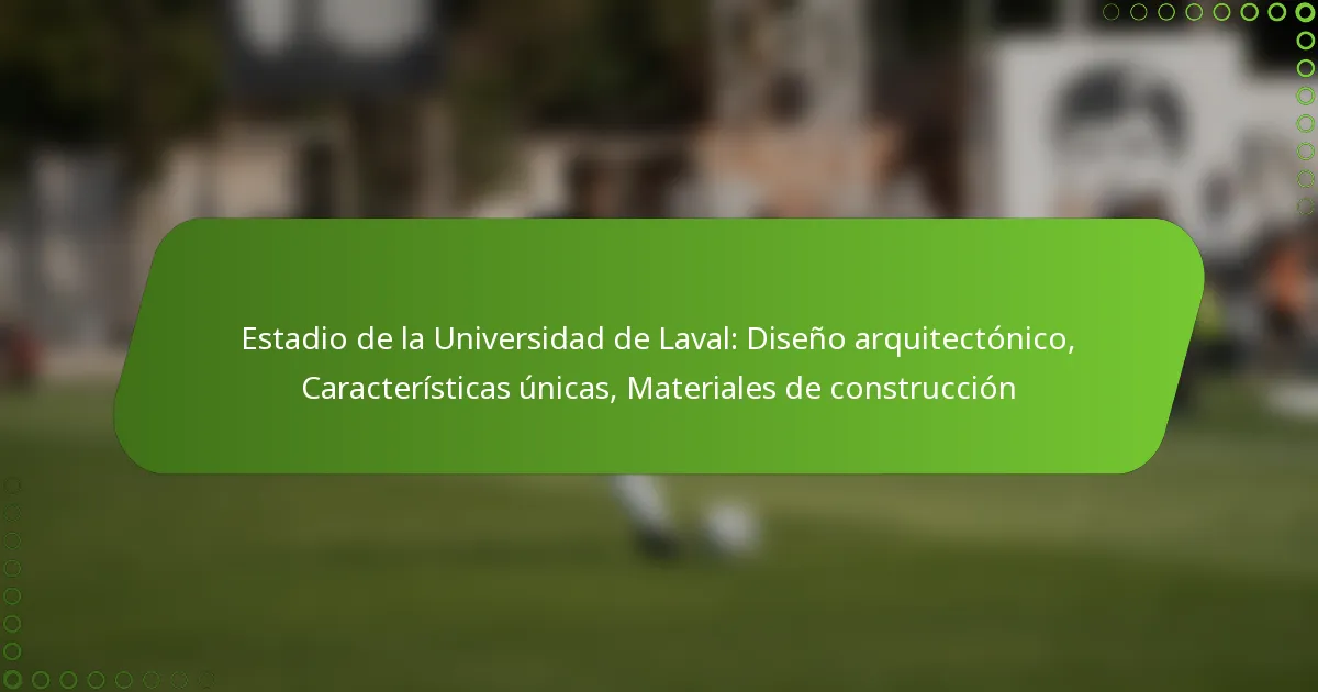 Estadio de la Universidad de Laval: Diseño arquitectónico, Características únicas, Materiales de construcción