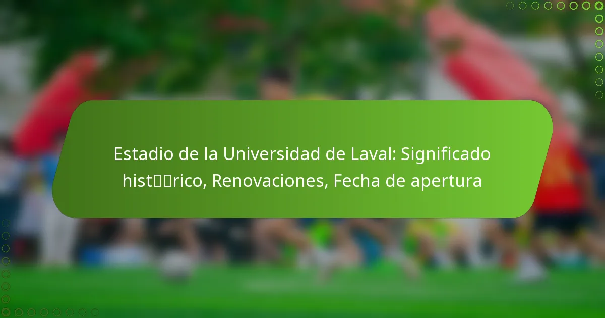 Estadio de la Universidad de Laval: Significado histórico, Renovaciones, Fecha de apertura