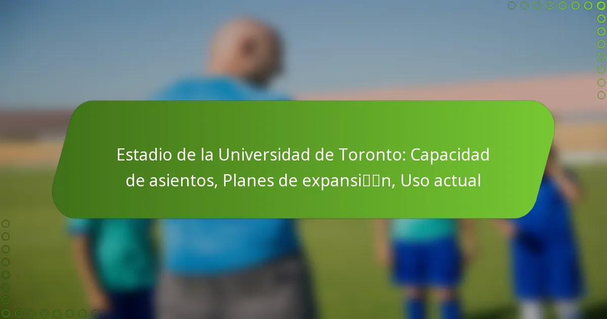 Estadio de la Universidad de Toronto: Capacidad de asientos, Planes de expansión, Uso actual