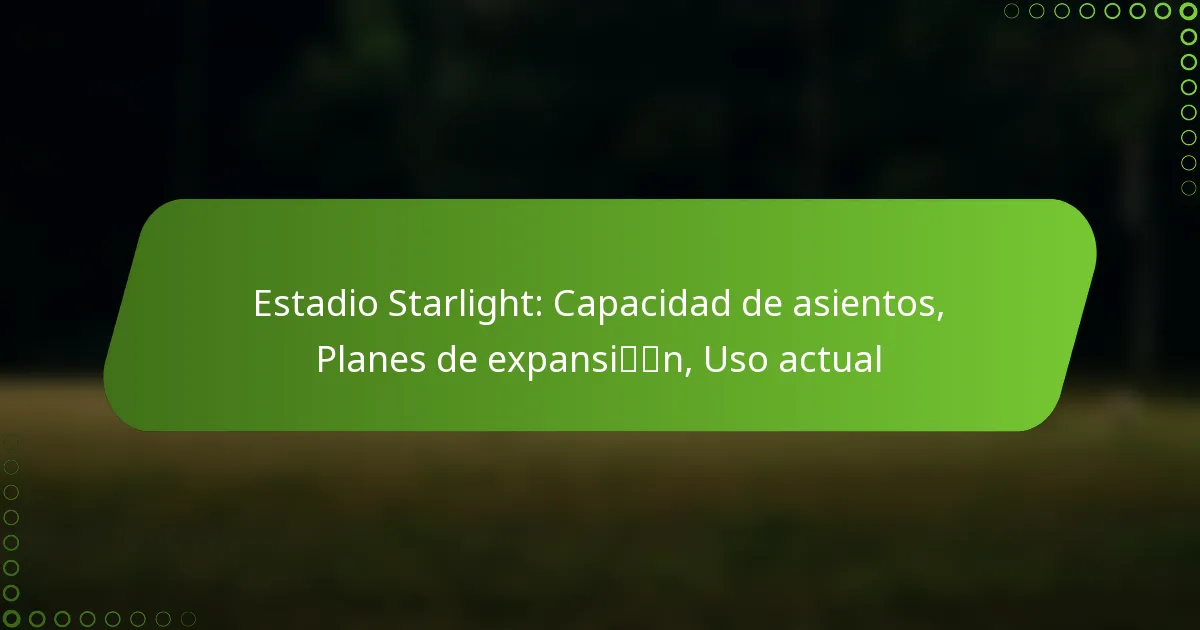 Estadio Starlight: Capacidad de asientos, Planes de expansión, Uso actual