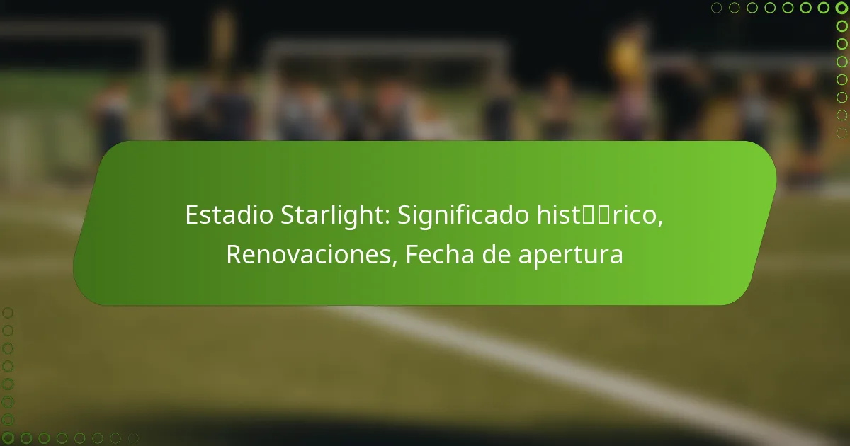 Estadio Starlight: Significado histórico, Renovaciones, Fecha de apertura