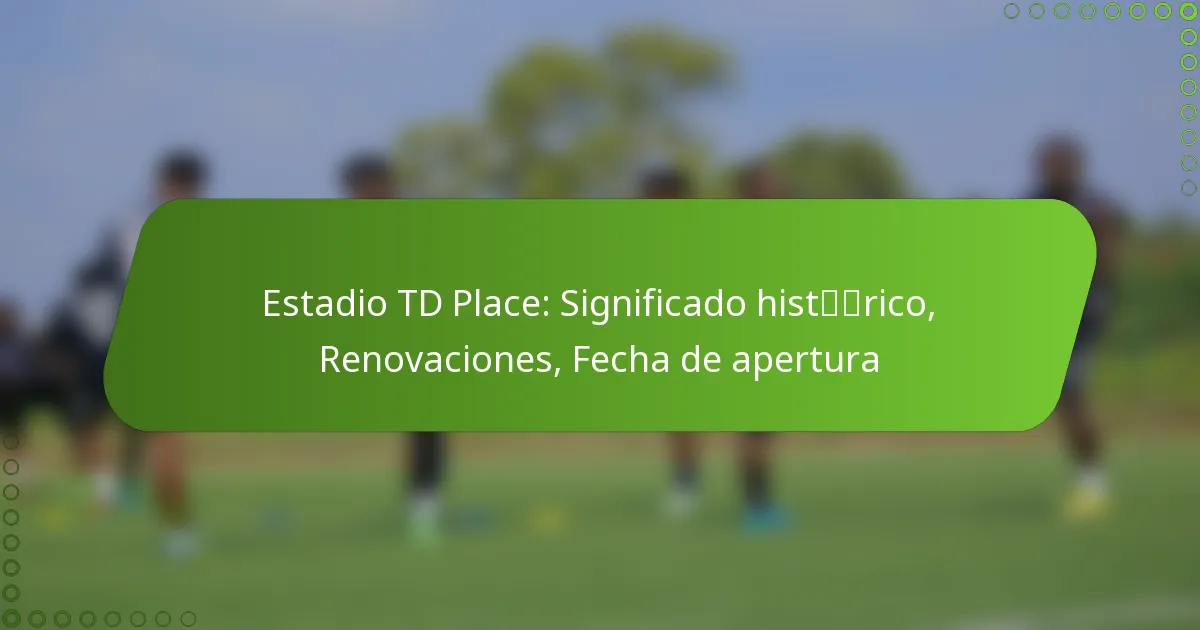 Estadio TD Place: Significado histórico, Renovaciones, Fecha de apertura