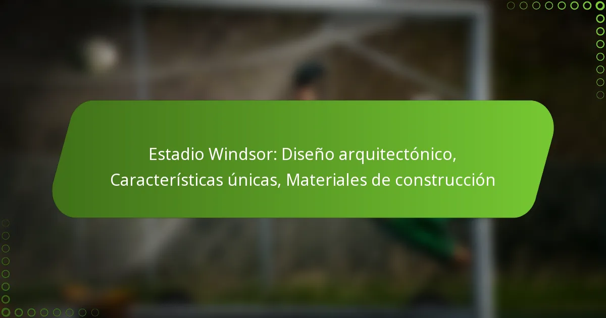 Estadio Windsor: Diseño arquitectónico, Características únicas, Materiales de construcción