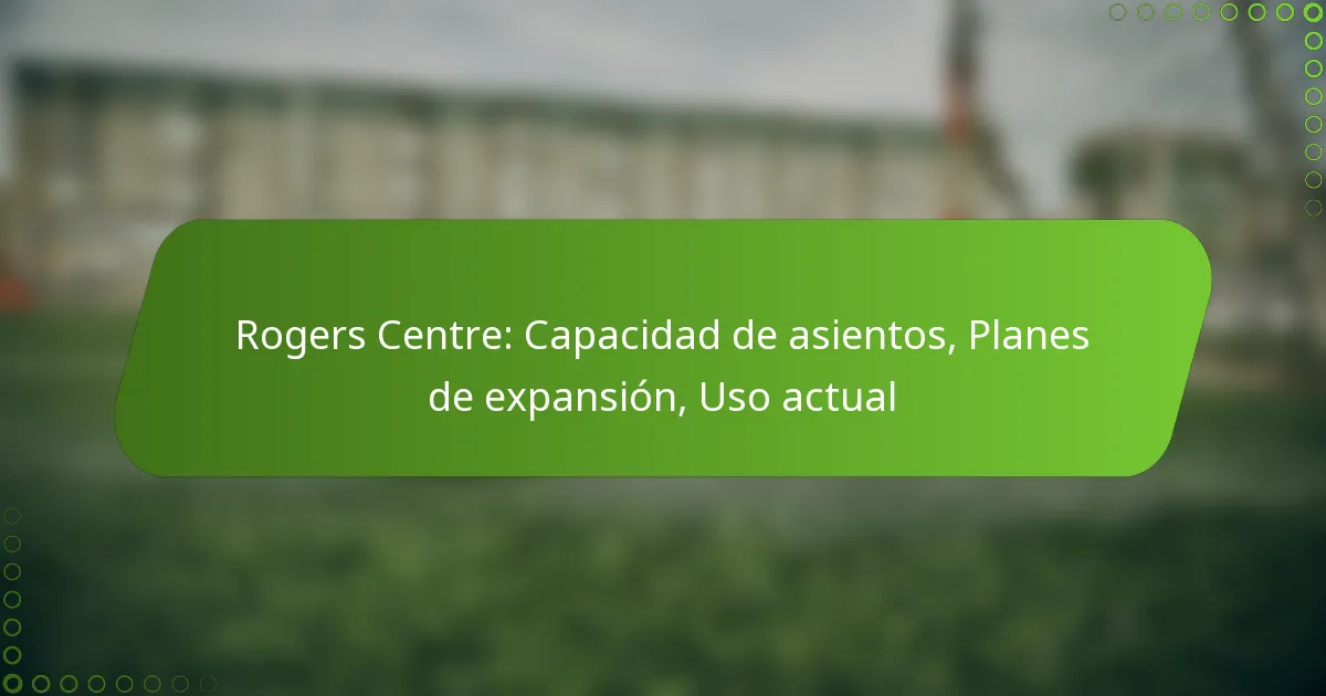 Rogers Centre: Capacidad de asientos, Planes de expansión, Uso actual