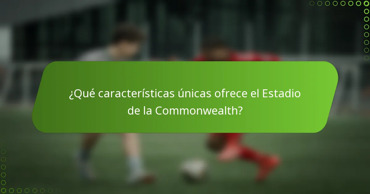 ¿Qué características únicas ofrece el Estadio de la Commonwealth?