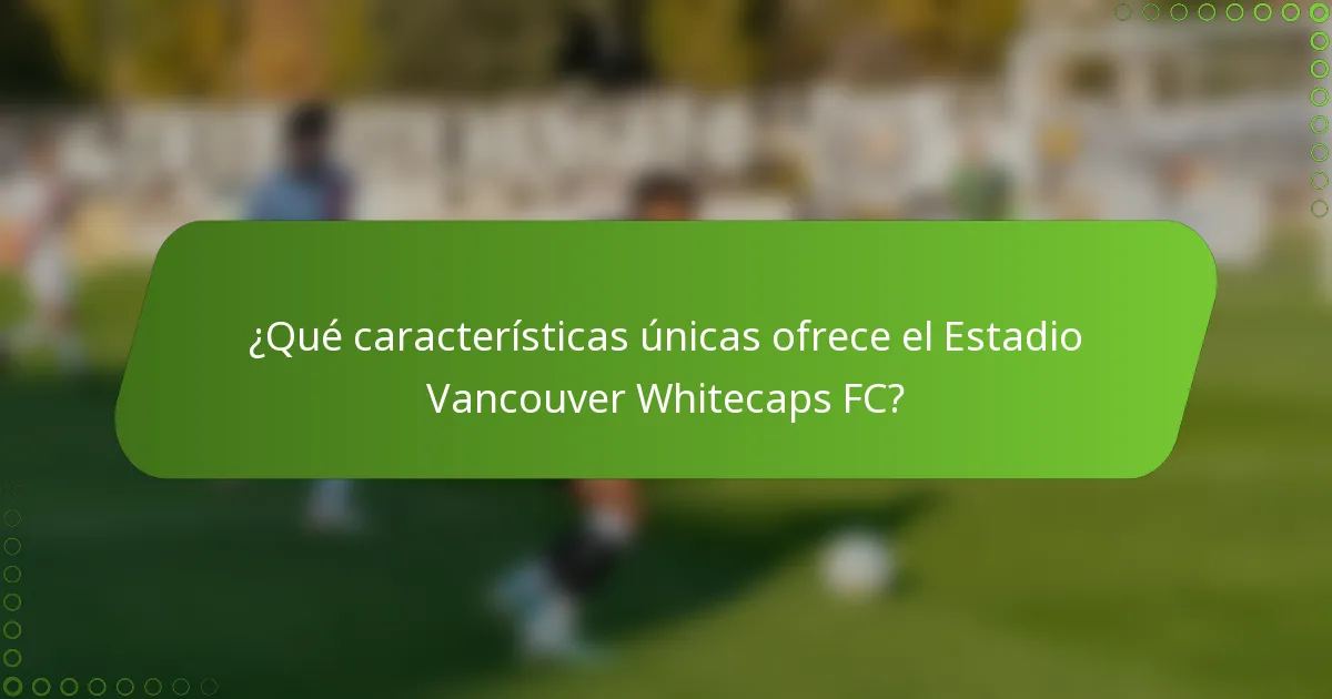 ¿Qué características únicas ofrece el Estadio Vancouver Whitecaps FC?