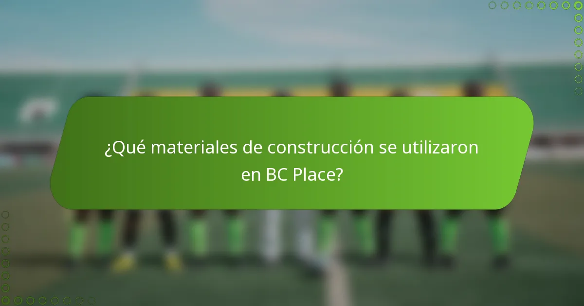 ¿Qué materiales de construcción se utilizaron en BC Place?