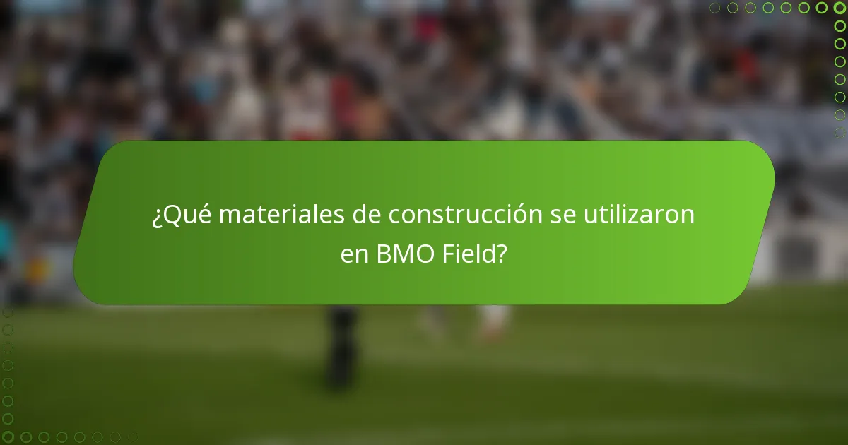 ¿Qué materiales de construcción se utilizaron en BMO Field?