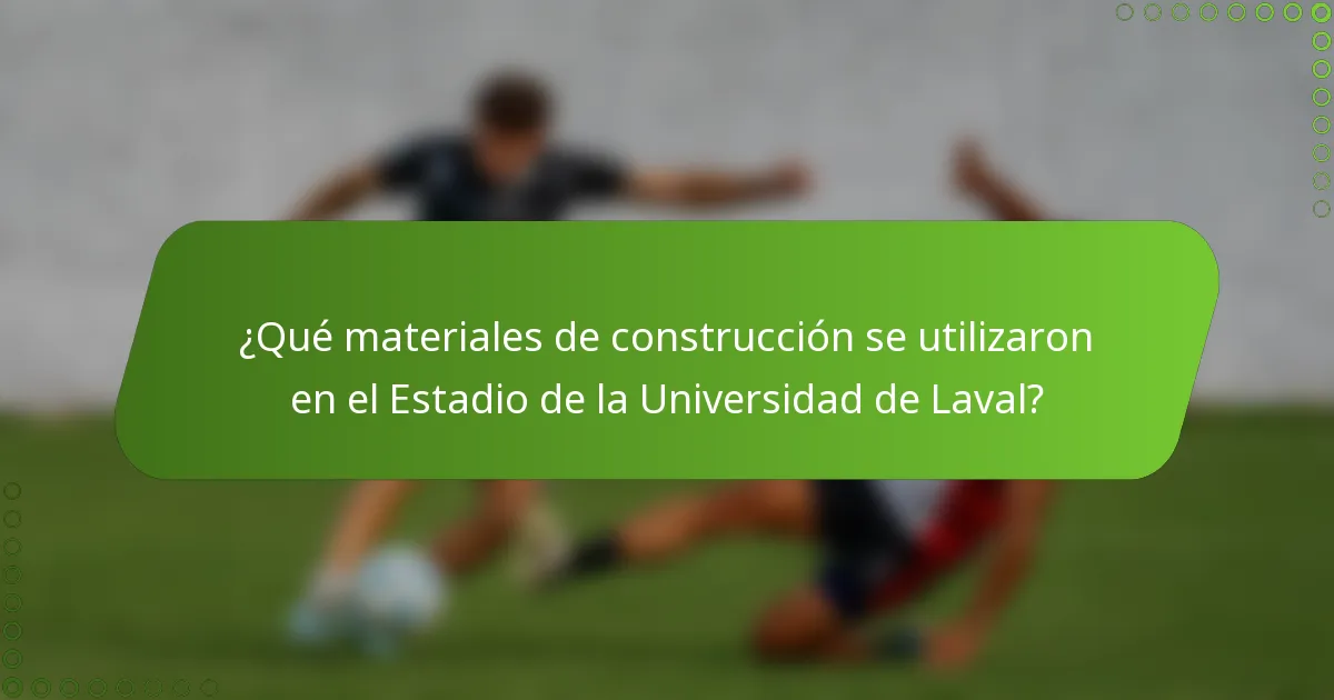 ¿Qué materiales de construcción se utilizaron en el Estadio de la Universidad de Laval?