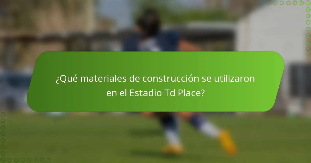 ¿Qué materiales de construcción se utilizaron en el Estadio Td Place?