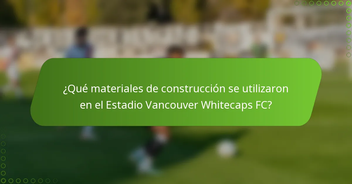 ¿Qué materiales de construcción se utilizaron en el Estadio Vancouver Whitecaps FC?