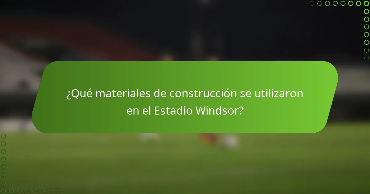 ¿Qué materiales de construcción se utilizaron en el Estadio Windsor?