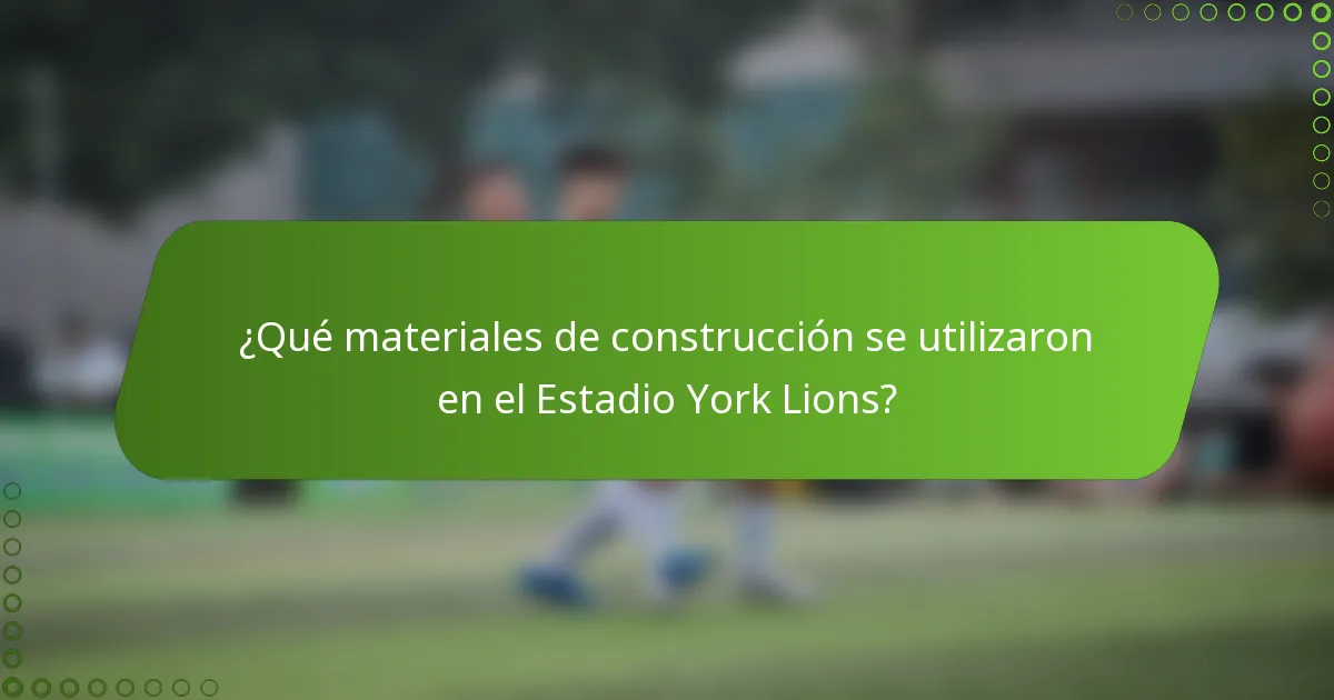 ¿Qué materiales de construcción se utilizaron en el Estadio York Lions?