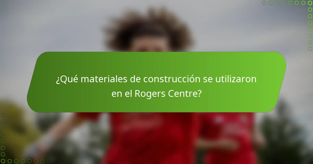 ¿Qué materiales de construcción se utilizaron en el Rogers Centre?