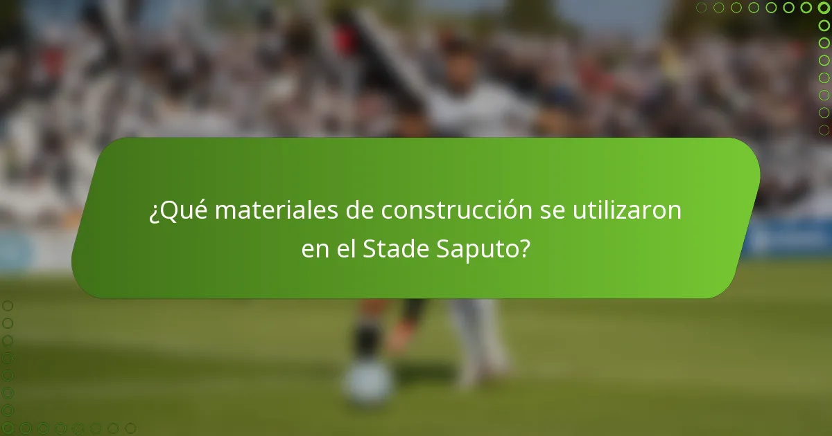 ¿Qué materiales de construcción se utilizaron en el Stade Saputo?