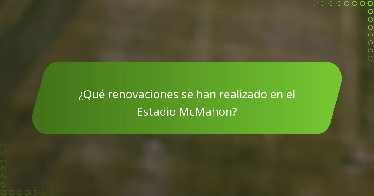 ¿Qué renovaciones se han realizado en el Estadio McMahon?