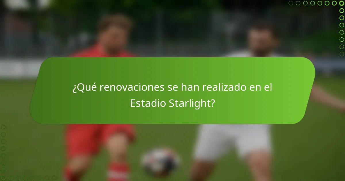 ¿Qué renovaciones se han realizado en el Estadio Starlight?