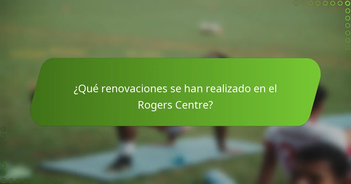 ¿Qué renovaciones se han realizado en el Rogers Centre?
